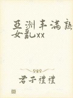 亚洲丰满熟妇熟女乱xx