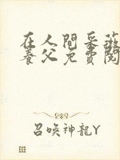 在人间采薇阿铭养父免费阅读