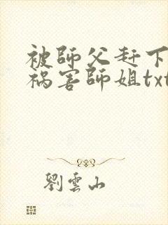 被师父赶下山去祸害师姐txt下载全本免费