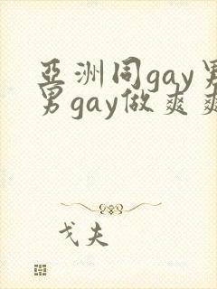 亚洲同gay男男gay做爽爽的视频封面