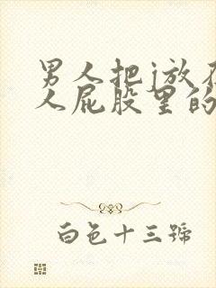 男人把j放在女人屁股里的视频封面