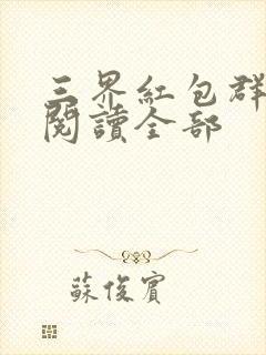 三界红包群小说阅读全部