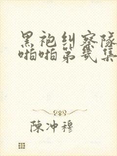 黑袍纠察队星光啪啪第几集