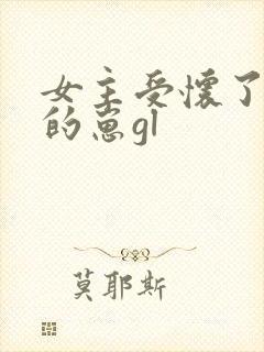 女主受怀了炮灰的崽gl
