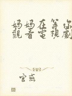 妈妈在等你免费观看电视剧全集