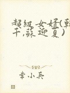 超级女婿(韩三千,苏迎夏)
