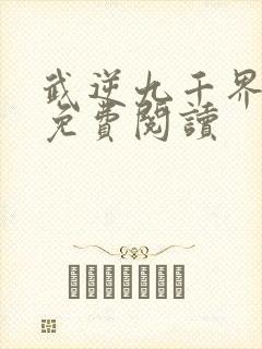 武逆九千界在线免费阅读