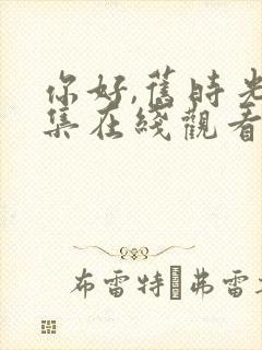 你好,旧时光全集在线观看