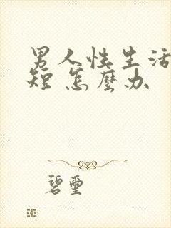 男人性生活时间短 怎么办