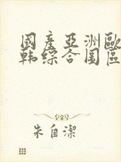 国产亚洲欧美日韩综合图区