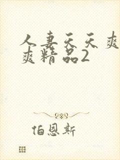 人妻天天爽夜夜爽精品2