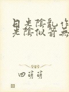 日光阴乱作一团光阴似箭无弹窗笔趣