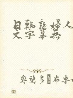 日韩熟妇人妻中文字幕无