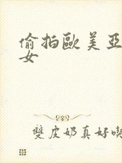 偷拍欧美亚洲熟女