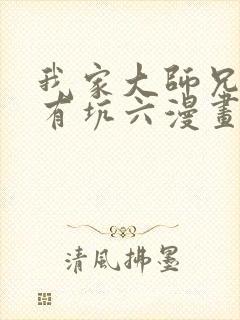 我家大师兄脑子有坑六漫画网免费下拉