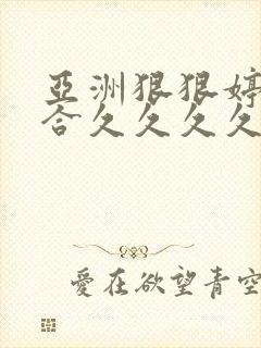 亚洲狠狠婷婷综合久久久久久久