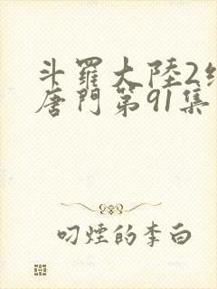 斗罗大陆2绝世唐门第91集