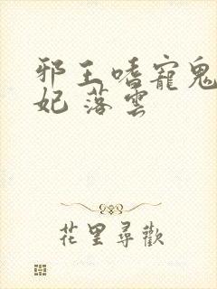 邪王嗜宠鬼医狂妃 落云