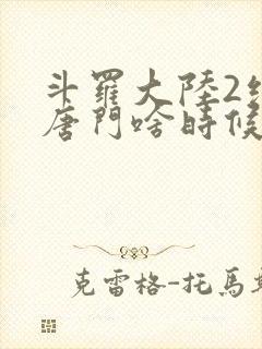 斗罗大陆2绝世唐门啥时候更新