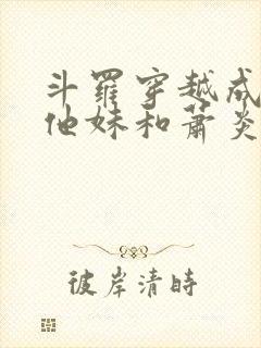 斗罗穿越成唐三他妹和萧炎