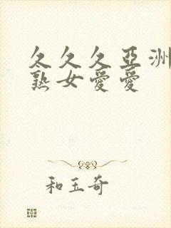 久久久亚洲熟妇熟女爱爱