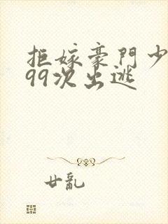 拒嫁豪门少夫人99次出逃