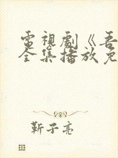 电视剧《吾爱》全集播放免费观看