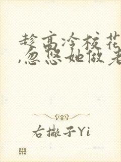 趁高冷校花青涩,忽悠她做老婆在线读