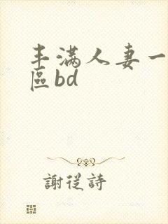 丰满人妻一区二区bd