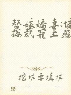 替嫁娇妻:偏执总裁宠上瘾下载