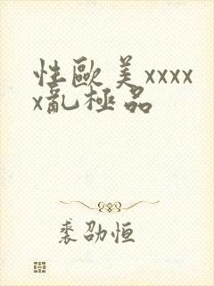性欧美xxxxx乱极品