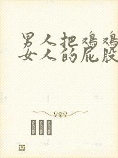 男人把鸡鸡插进女人的屁股里封面