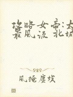 攻略女帝:太监最风流 北城秋