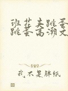 班花夹跳蛋跑步跳蛋高潮文