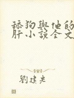 舔狗与他的小心肝小说全文免费阅读