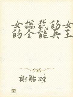 女总裁的女总裁的全能兵王