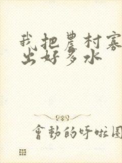 我把农村寡妇日出好多水封面