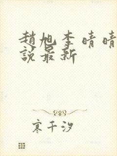 赵旭李晴晴的小说最新