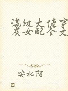 满级大佬穿成炮灰女配全文