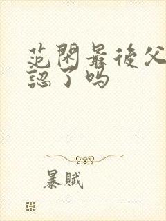 范闲最后父子相认了吗