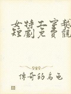 女特工穿越古代短剧免费观看