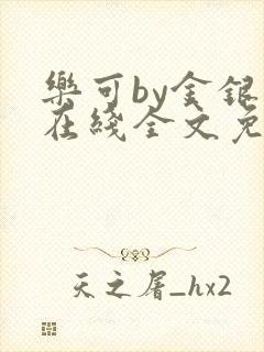 乐可by金银花在线全文免费阅读