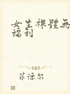 女生裸体无遮挡福利