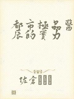 都市极品医神叶辰的实力