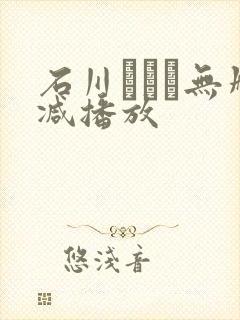石川めぐみ无删减播放
