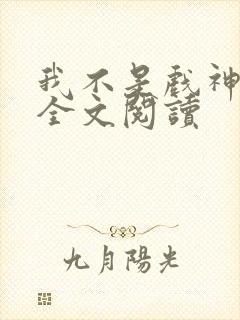 我不是戏神陈伶全文阅读