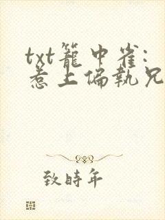 txt笼中雀:惹上偏执兄长逃不掉