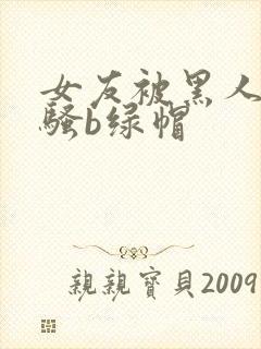女友被黑人扩张骚b绿帽封面