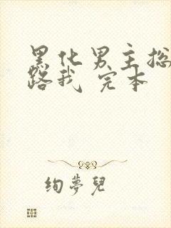 黑化男主总想套路我 完本