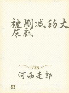 被删减的大尺度床戏